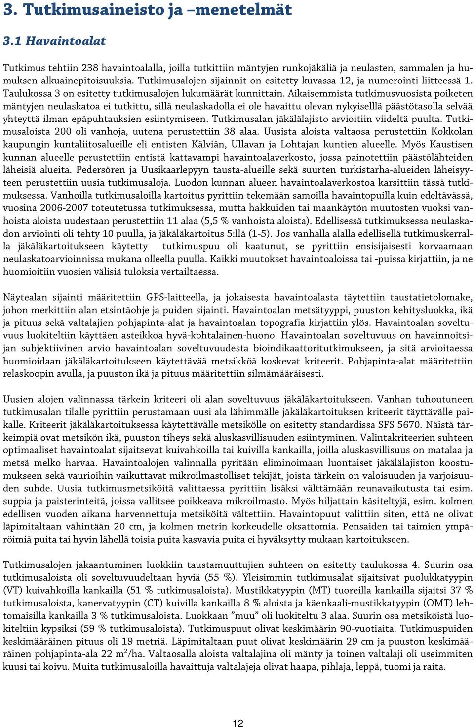 Aikaisemmista tutkimusvuosista poiketen mäntyjen neulaskatoa ei tutkittu, sillä neulaskadolla ei ole havaittu olevan nykyiselllä päästötasolla selvää yhteyttä ilman epäpuhtauksien esiintymiseen.