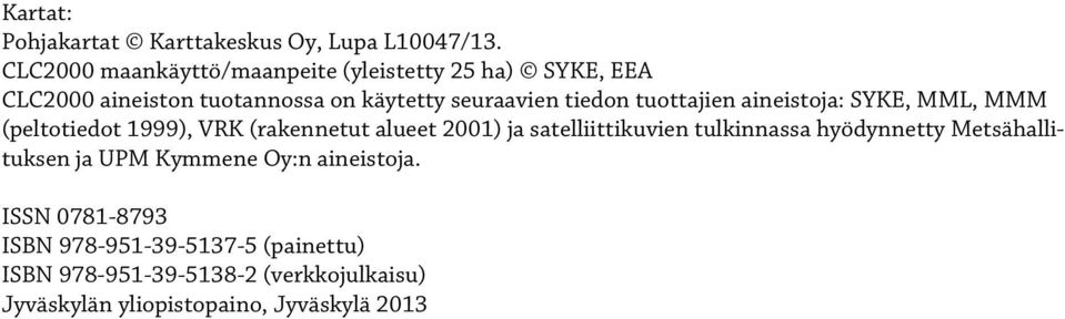 tuottajien aineistoja: SYKE, MML, MMM (peltotiedot 1999), VRK (rakennetut alueet 2001) ja satelliittikuvien tulkinnassa