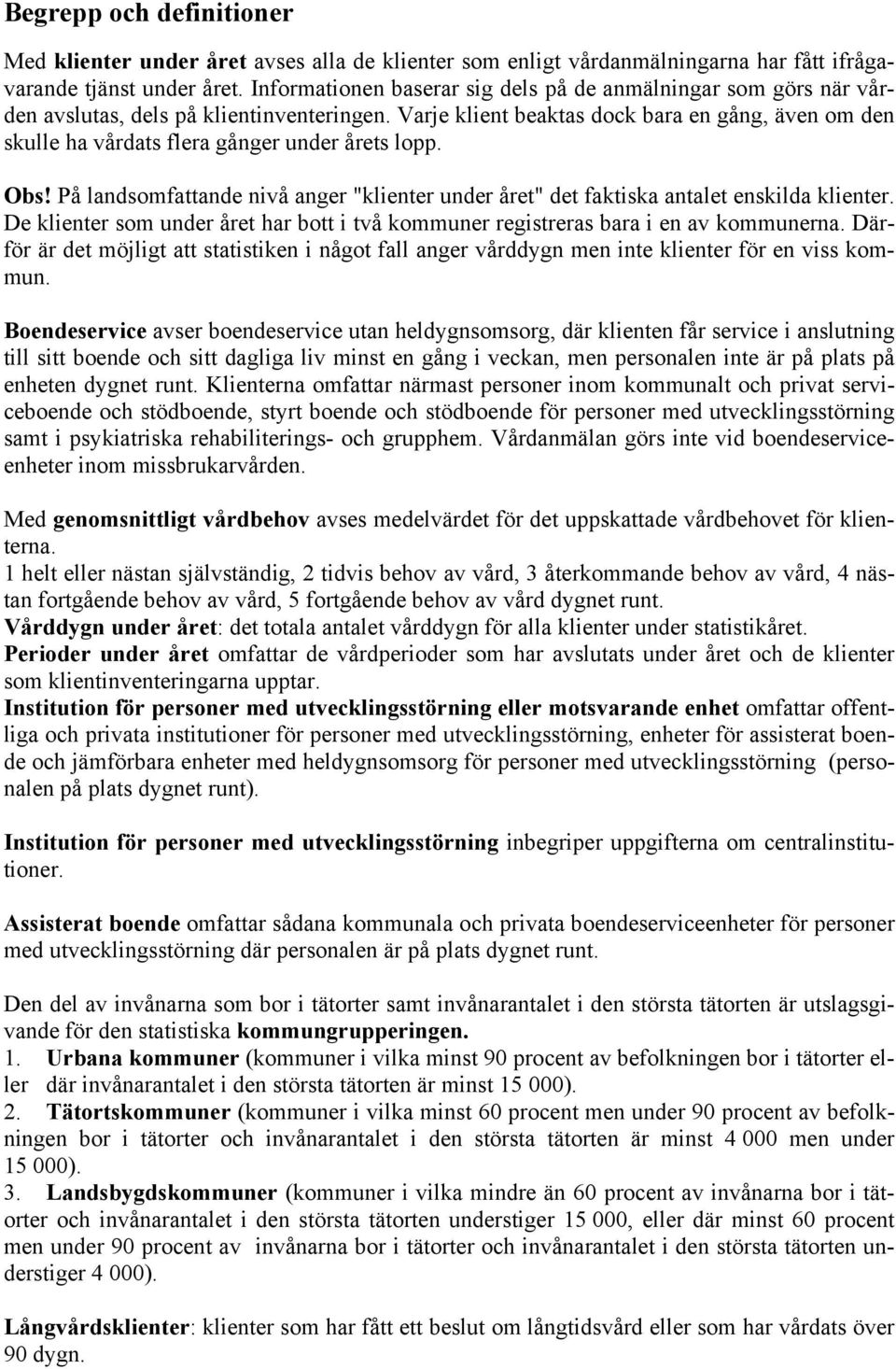 Varje klient beaktas dock bara en gång, även om den skulle ha vårdats flera gånger under årets lopp. Obs! På landsomfattande nivå anger "klienter under året" det faktiska antalet enskilda klienter.