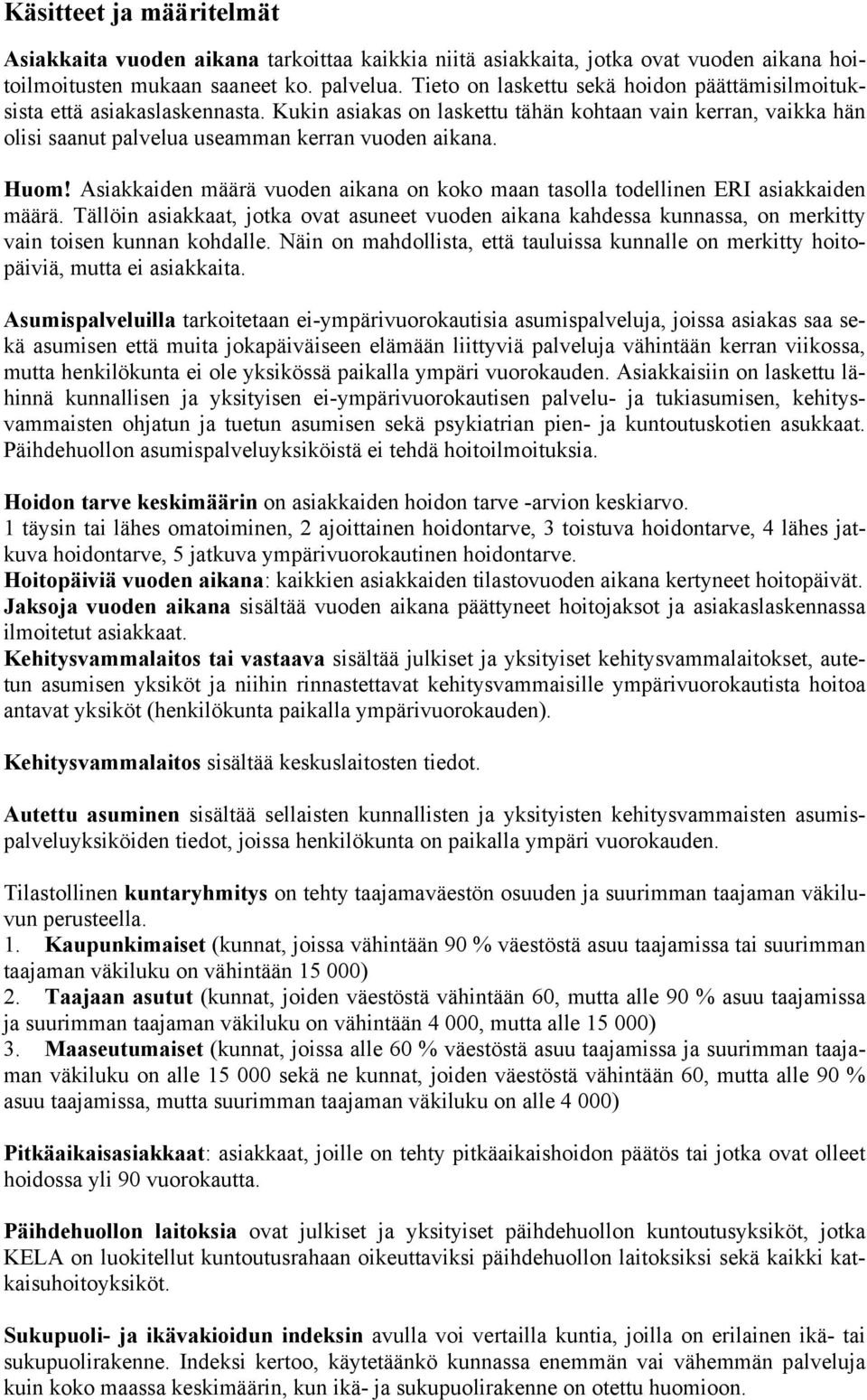 Asiakkaiden määrä vuoden aikana on koko maan tasolla todellinen ERI asiakkaiden määrä. Tällöin asiakkaat, jotka ovat asuneet vuoden aikana kahdessa kunnassa, on merkitty vain toisen kunnan kohdalle.