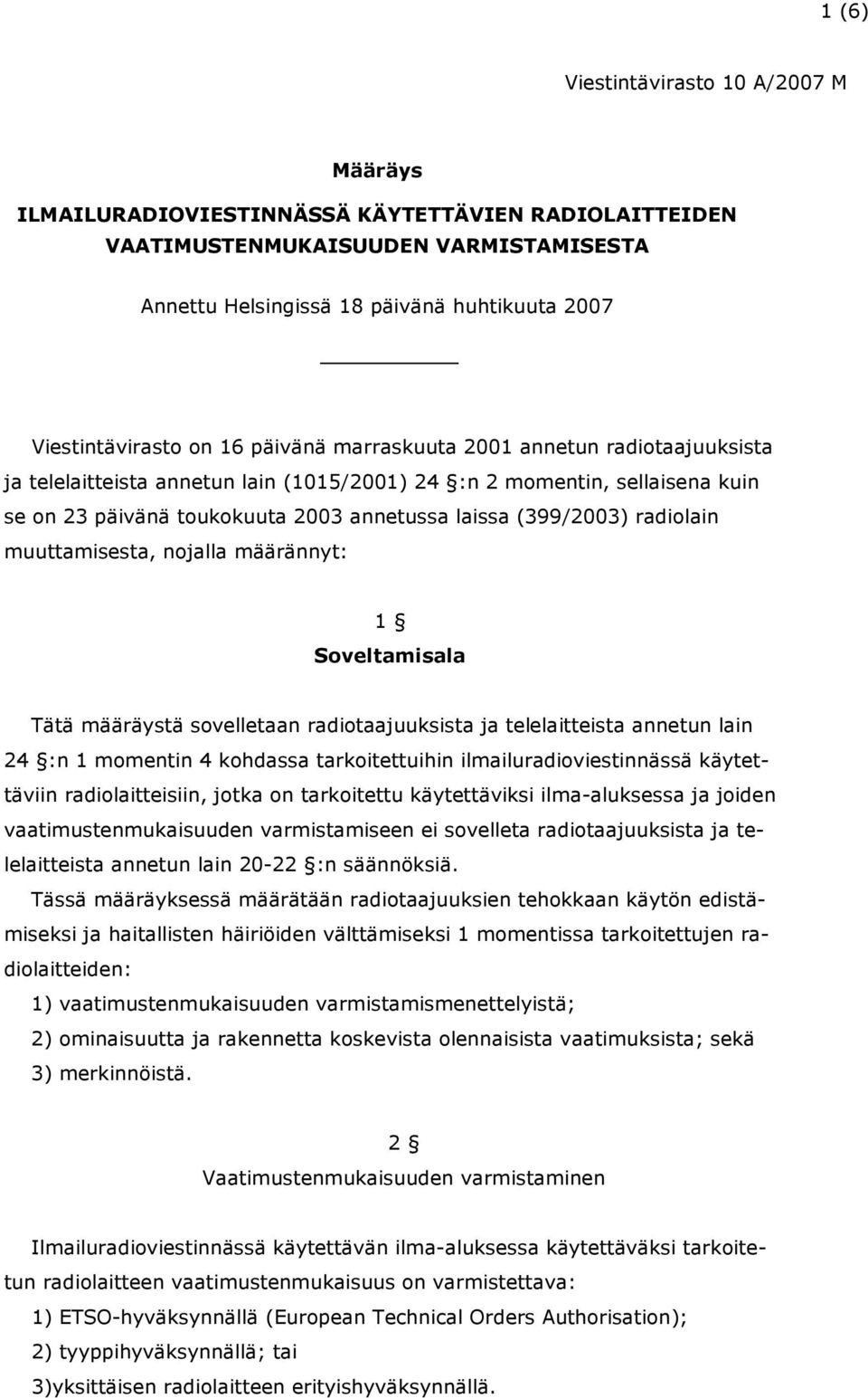 nojalla määrännyt: 1 Soveltamisala Tätä määräystä sovelletaan radiotaajuuksista ja telelaitteista annetun lain 24 :n 1 momentin 4 kohdassa tarkoitettuihin ilmailuradioviestinnässä käytettäviin