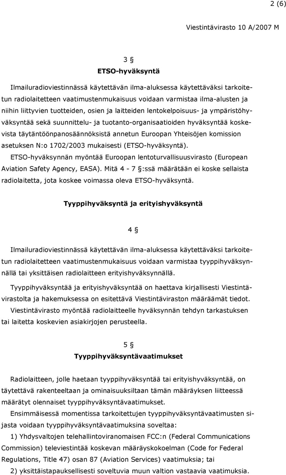 komission asetuksen N:o 1702/2003 mukaisesti (ETSO-hyväksyntä). ETSO-hyväksynnän myöntää Euroopan lentoturvallisuusvirasto (European Aviation Safety Agency, EASA).