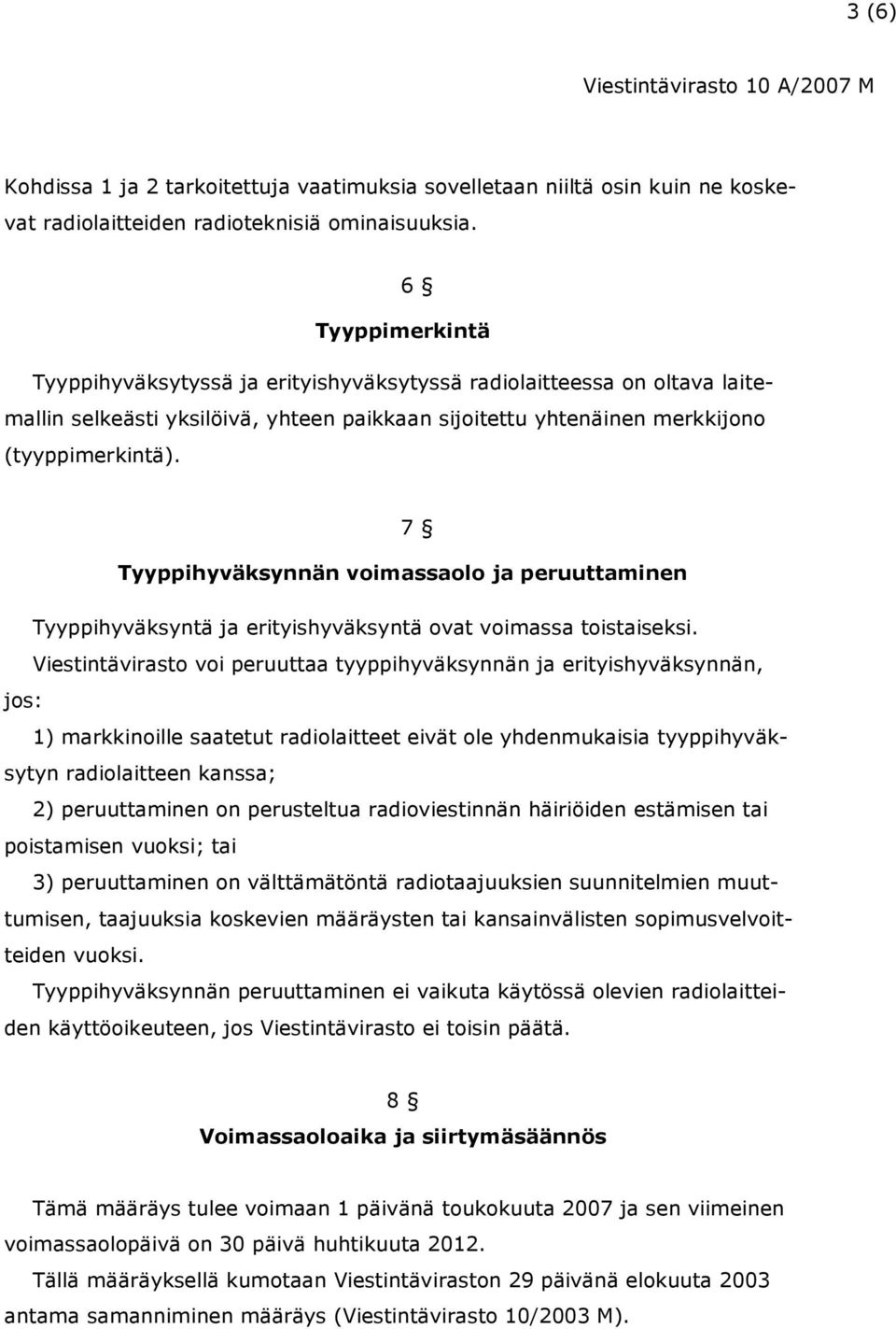 7 Tyyppihyväksynnän voimassaolo ja peruuttaminen Tyyppihyväksyntä ja erityishyväksyntä ovat voimassa toistaiseksi.