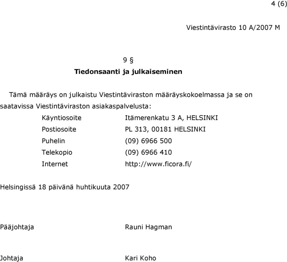 Itämerenkatu 3 A, HELSINKI Postiosoite PL 313, 00181 HELSINKI Puhelin (09) 6966 500 Telekopio