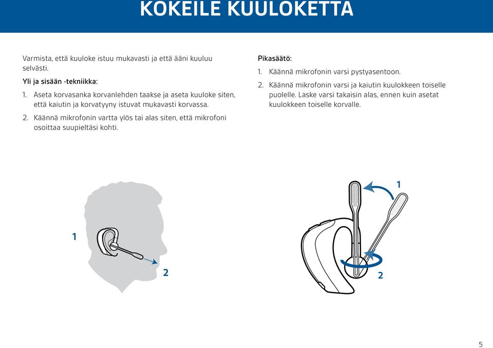 Käännä mikrofonin vartta ylös tai alas siten, että mikrofoni osoittaa suupieltäsi kohti. Pikasäätö: 1.