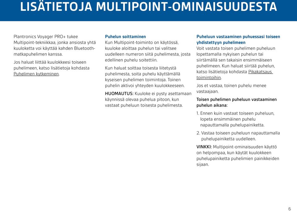 Puhelun soittaminen Kun Multipoint-toiminto on käytössä, kuuloke aloittaa puhelun tai valitsee uudelleen numeron siitä puhelimesta, josta edellinen puhelu soitettiin.