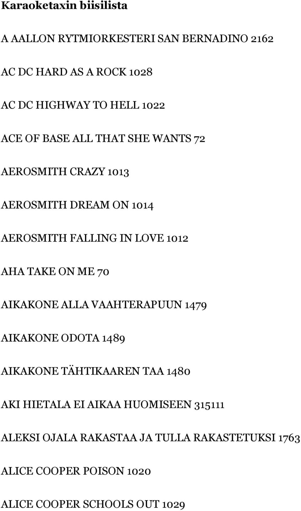 AHA TAKE ON ME 70 AIKAKONE ALLA VAAHTERAPUUN 1479 AIKAKONE ODOTA 1489 AIKAKONE TÄHTIKAAREN TAA 1480 AKI HIETALA EI