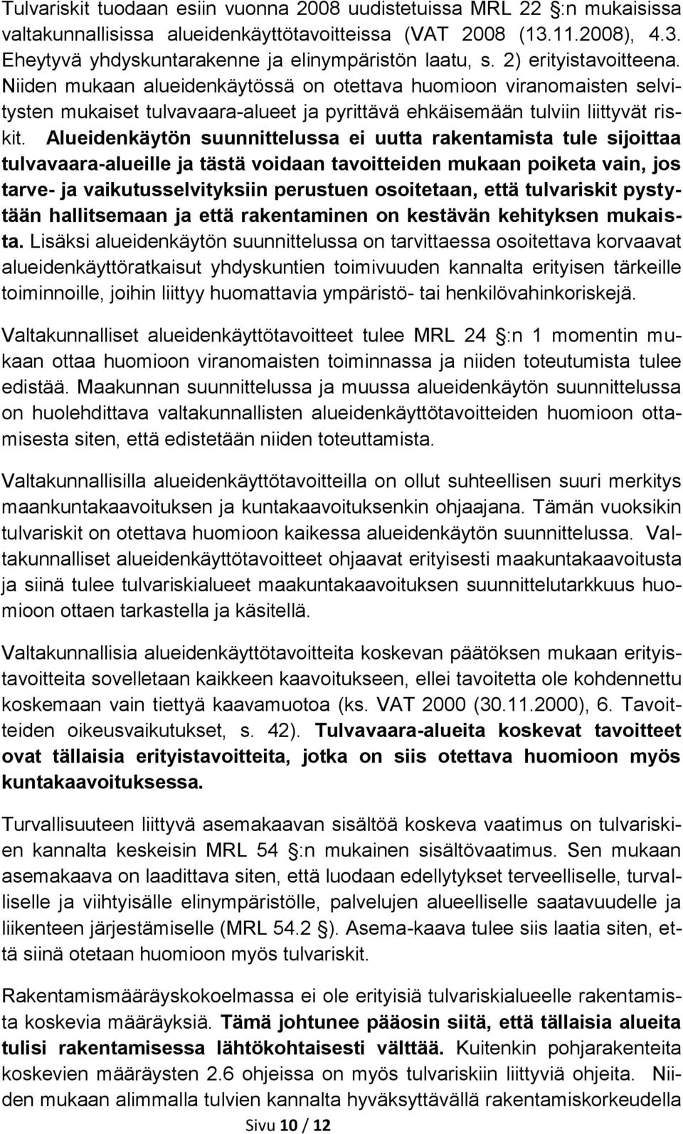 Alueidenkäytön suunnittelussa ei uutta rakentamista tule sijoittaa tulvavaara-alueille ja tästä voidaan tavoitteiden mukaan poiketa vain, jos tarve- ja vaikutusselvityksiin perustuen osoitetaan, että