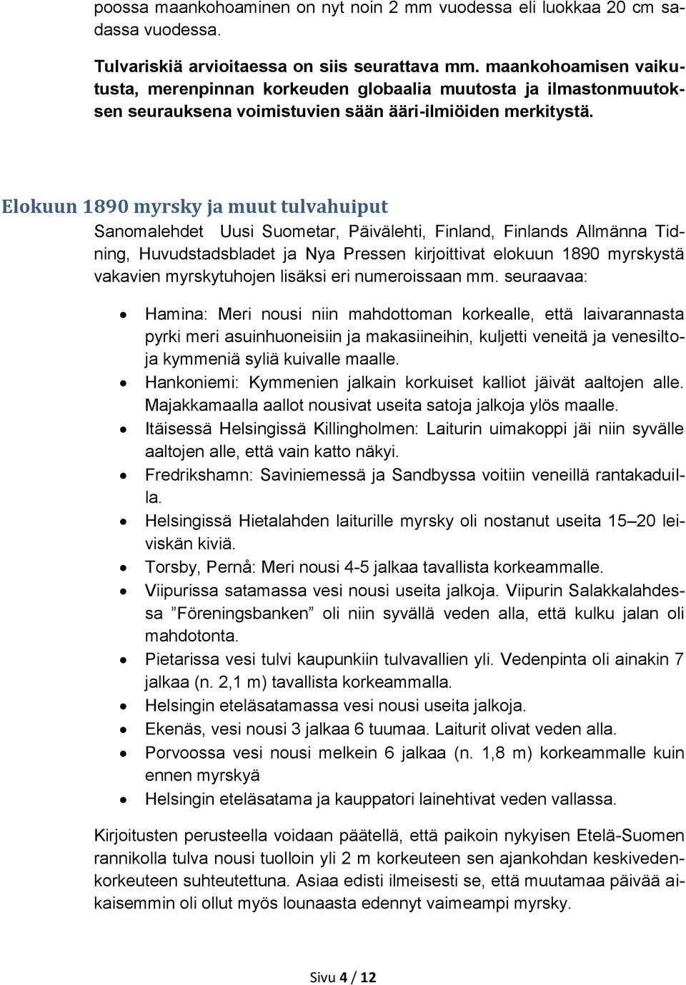 Elokuun 1890 myrsky ja muut tulvahuiput Sanomalehdet Uusi Suometar, Päivälehti, Finland, Finlands Allmänna Tidning, Huvudstadsbladet ja Nya Pressen kirjoittivat elokuun 1890 myrskystä vakavien