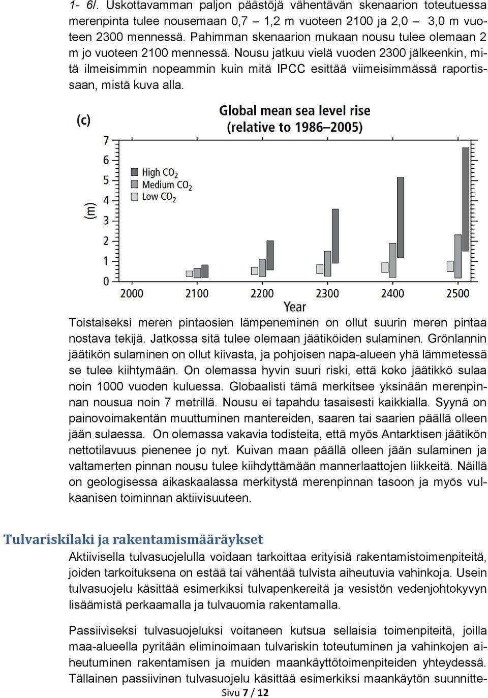 Nousu jatkuu vielä vuoden 2300 jälkeenkin, mitä ilmeisimmin nopeammin kuin mitä IPCC esittää viimeisimmässä raportissaan, mistä kuva alla.