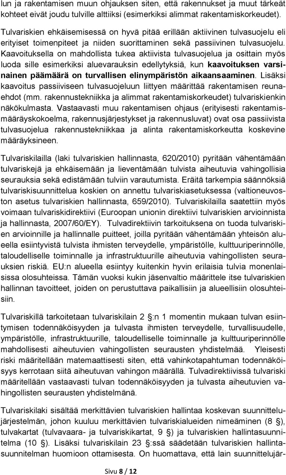 Kaavoituksella on mahdollista tukea aktiivista tulvasuojelua ja osittain myös luoda sille esimerkiksi aluevarauksin edellytyksiä, kun kaavoituksen varsinainen päämäärä on turvallisen elinympäristön