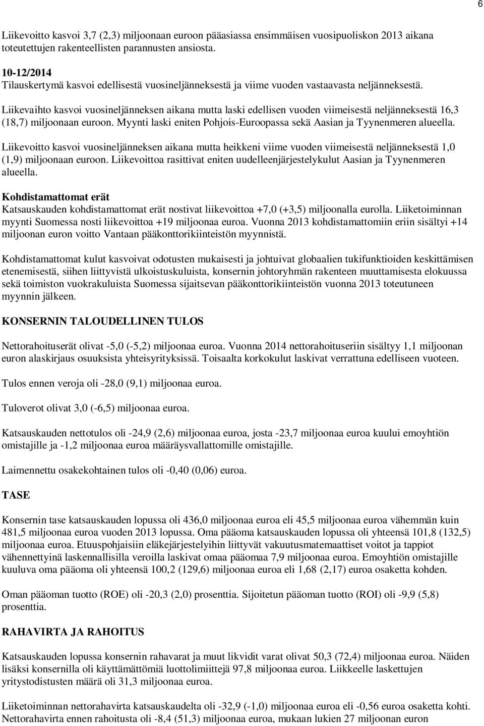 Liikevaihto kasvoi vuosineljänneksen aikana mutta laski edellisen vuoden viimeisestä neljänneksestä 16,3 (18,7) miljoonaan euroon.