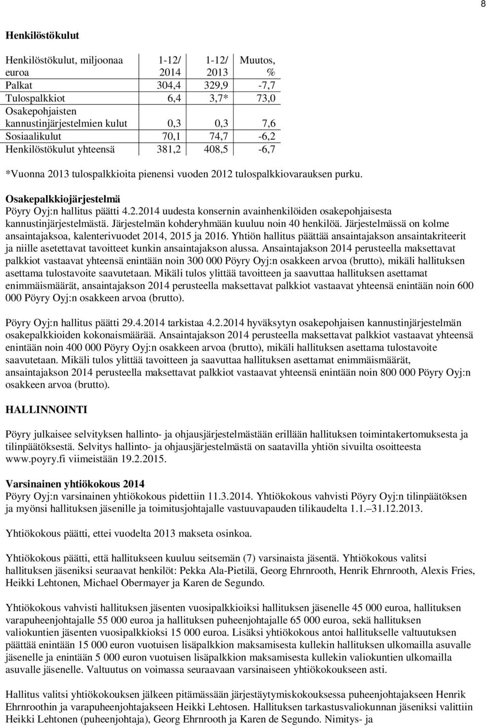 Järjestelmän kohderyhmään kuuluu noin 40 henkilöä. Järjestelmässä on kolme ansaintajaksoa, kalenterivuodet, 2015 ja 2016.