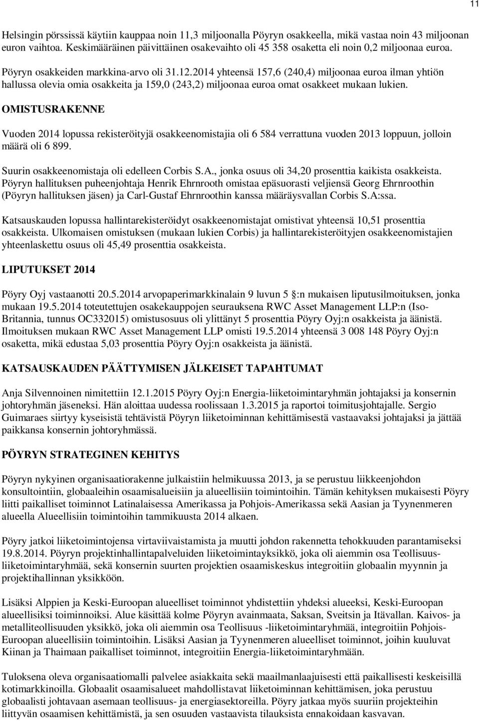 yhteensä 157,6 (240,4) miljoonaa euroa ilman yhtiön hallussa olevia omia osakkeita ja 159,0 (243,2) miljoonaa euroa omat osakkeet mukaan lukien.