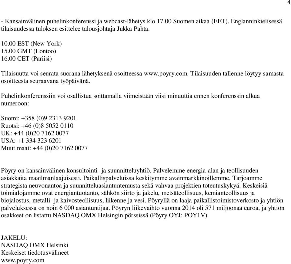 Puhelinkonferenssiin voi osallistua soittamalla viimeistään viisi minuuttia ennen konferenssin alkua numeroon: Suomi: +358 (0)9 2313 9201 Ruotsi: +46 (0)8 5052 0110 UK: +44 (0)20 7162 0077 USA: +1