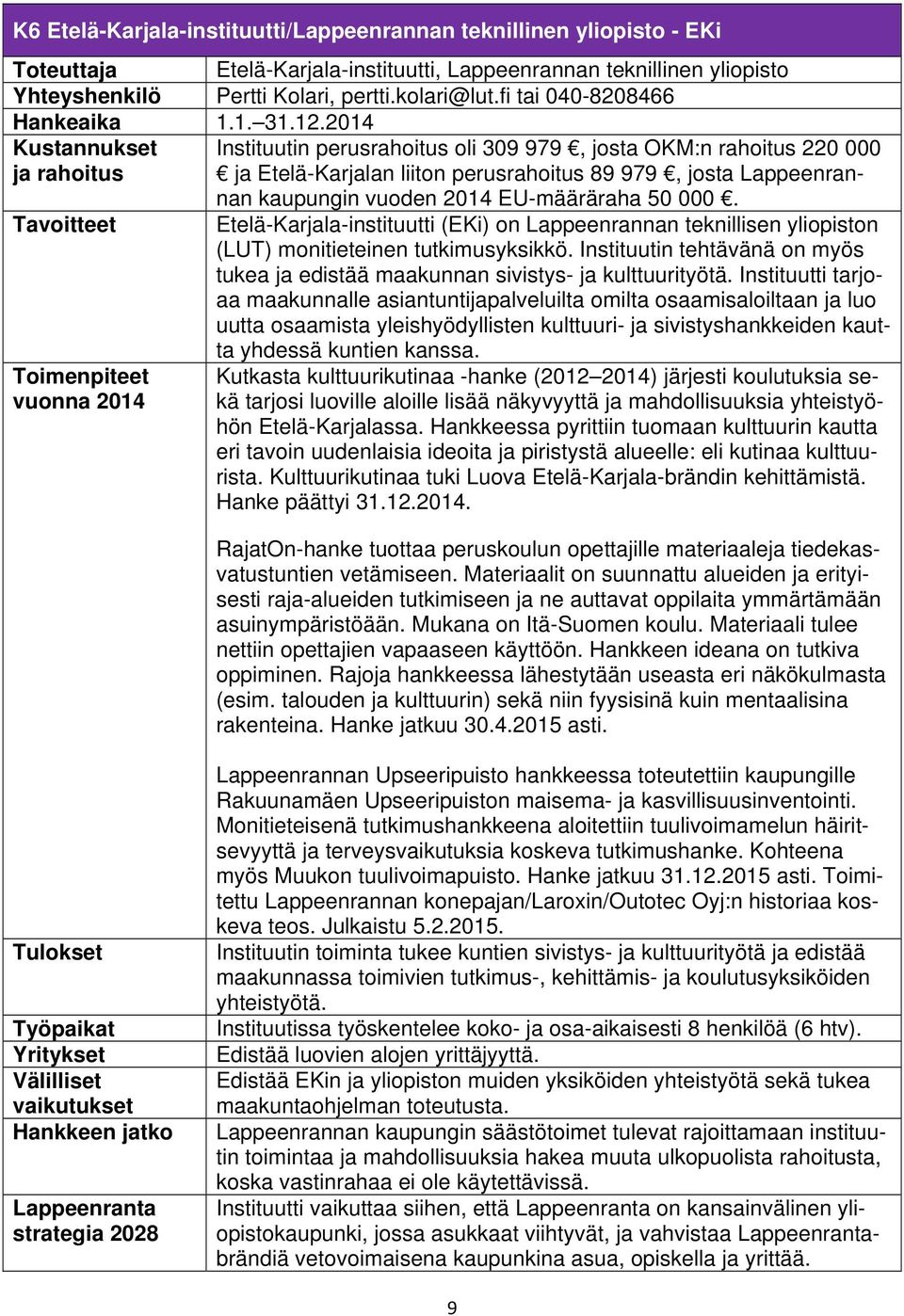 2014 Kustannukset Instituutin perusrahoitus oli 309 979, josta OKM:n rahoitus 220 000 ja Etelä-Karjalan liiton perusrahoitus 89 979, josta Lappeenrannan kaupungin vuoden 2014 EU-määräraha 50 000.