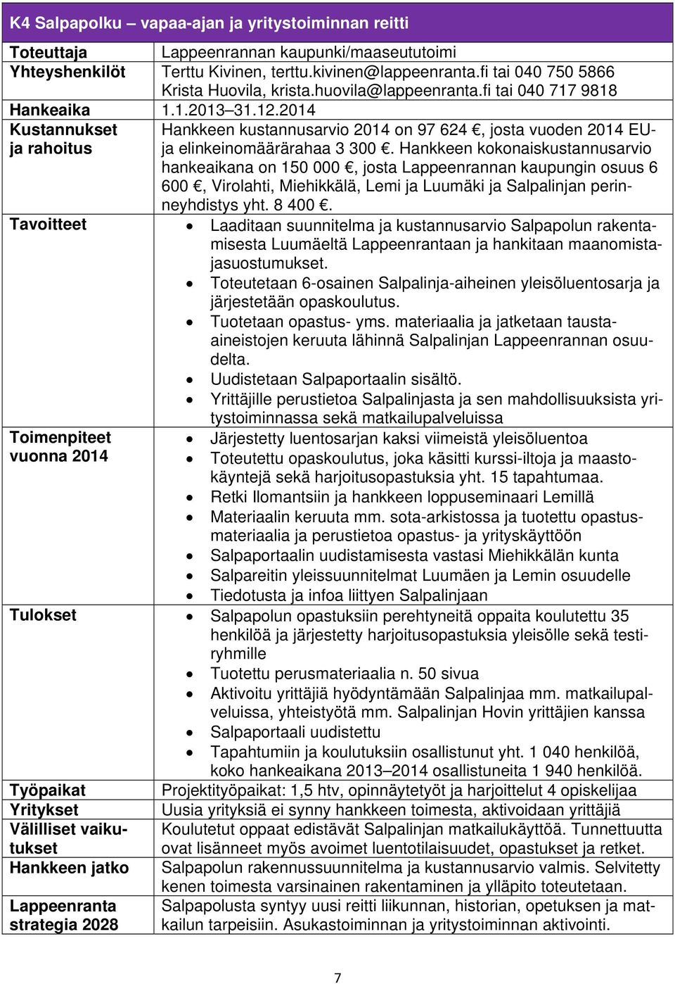 2014 Kustannukset Hankkeen kustannusarvio 2014 on 97 624, josta vuoden 2014 EUja elinkeinomäärärahaa 3 300.