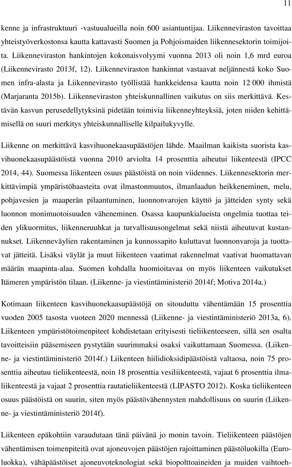 Liikenneviraston hankinnat vastaavat neljännestä koko Suomen infra-alasta ja Liikennevirasto työllistää hankkeidensa kautta noin 12 000 ihmistä (Marjaranta 2015b).