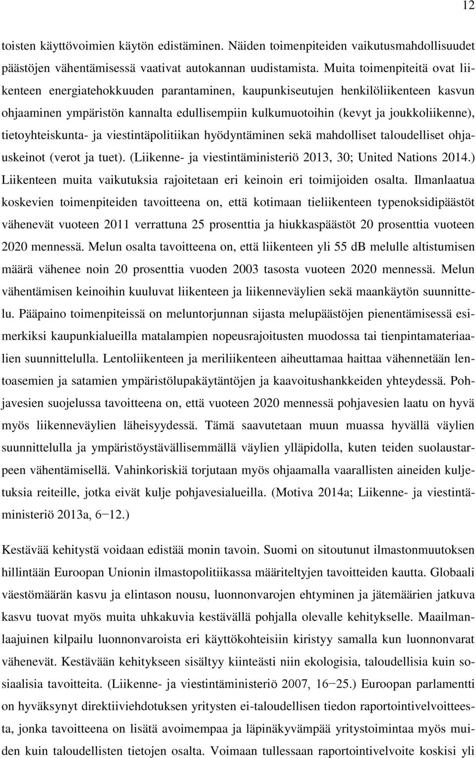 tietoyhteiskunta- ja viestintäpolitiikan hyödyntäminen sekä mahdolliset taloudelliset ohjauskeinot (verot ja tuet). (Liikenne- ja viestintäministeriö 2013, 30; United Nations 2014.