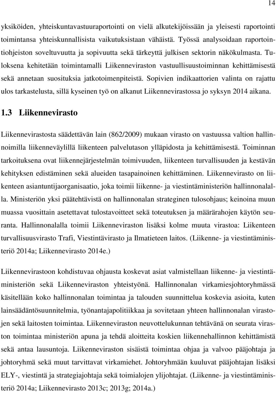 Tuloksena kehitetään toimintamalli Liikenneviraston vastuullisuustoiminnan kehittämisestä sekä annetaan suosituksia jatkotoimenpiteistä.