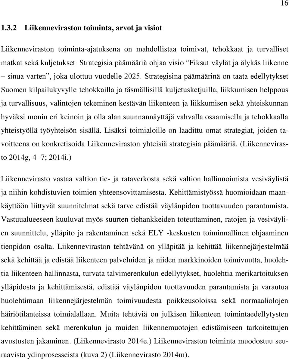 Strategisina päämäärinä on taata edellytykset Suomen kilpailukyvylle tehokkailla ja täsmällisillä kuljetusketjuilla, liikkumisen helppous ja turvallisuus, valintojen tekeminen kestävän liikenteen ja