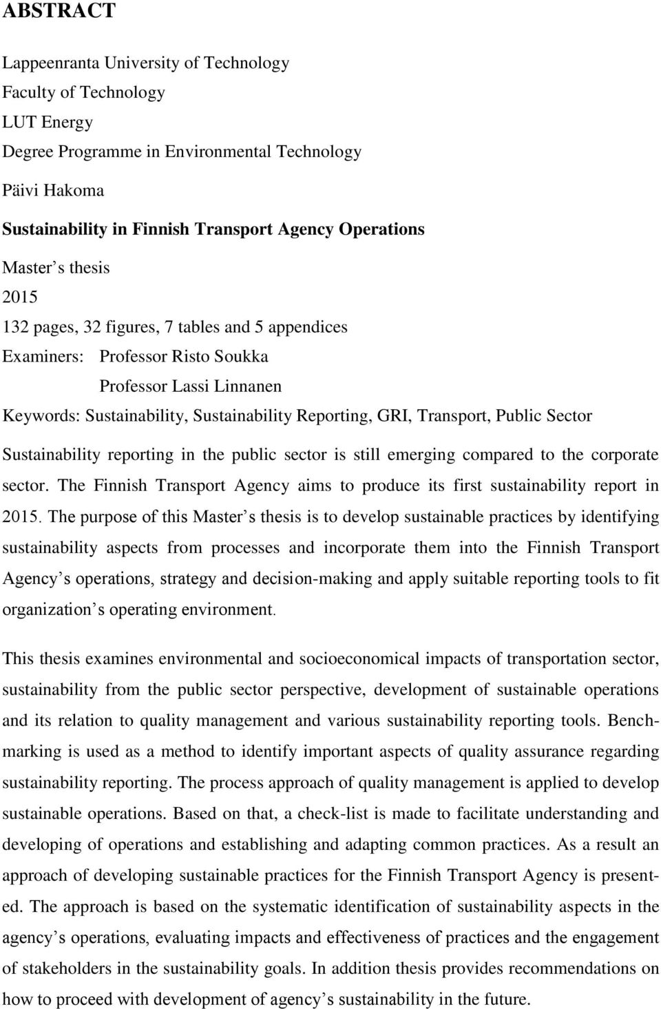 Sector Sustainability reporting in the public sector is still emerging compared to the corporate sector. The Finnish Transport Agency aims to produce its first sustainability report in 2015.