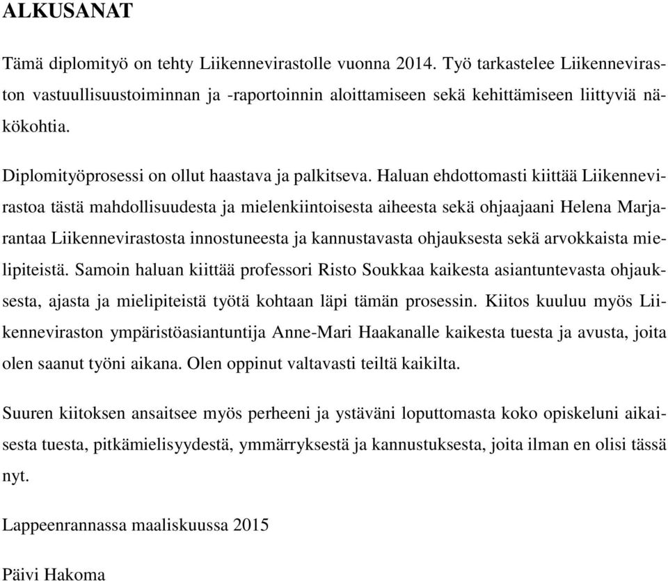 Haluan ehdottomasti kiittää Liikennevirastoa tästä mahdollisuudesta ja mielenkiintoisesta aiheesta sekä ohjaajaani Helena Marjarantaa Liikennevirastosta innostuneesta ja kannustavasta ohjauksesta