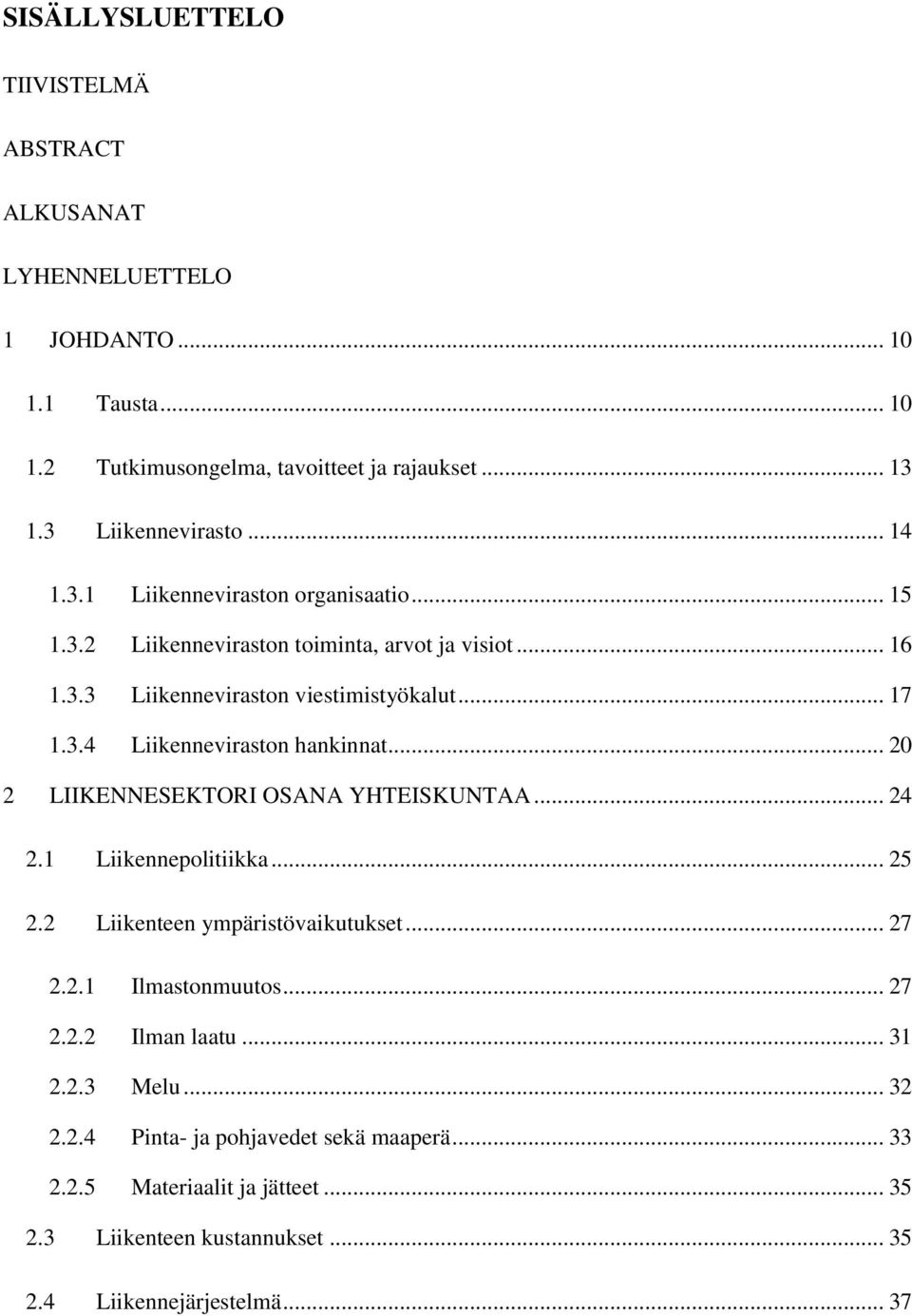 .. 20 2 LIIKENNESEKTORI OSANA YHTEISKUNTAA... 24 2.1 Liikennepolitiikka... 25 2.2 Liikenteen ympäristövaikutukset... 27 2.2.1 Ilmastonmuutos... 27 2.2.2 Ilman laatu... 31 2.