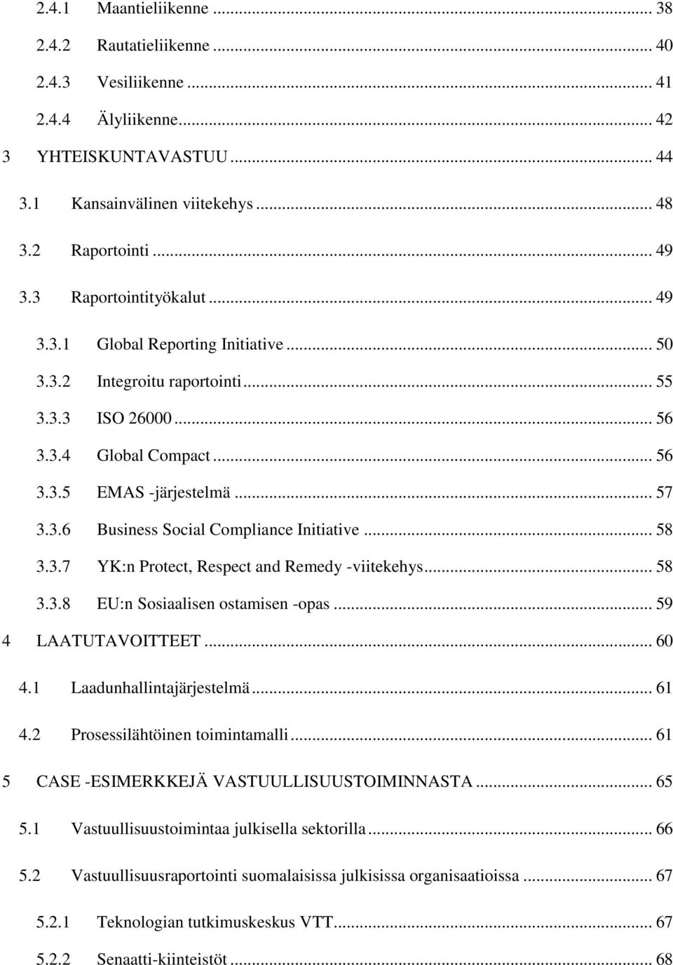 .. 58 3.3.7 YK:n Protect, Respect and Remedy -viitekehys... 58 3.3.8 EU:n Sosiaalisen ostamisen -opas... 59 4 LAATUTAVOITTEET... 60 4.1 Laadunhallintajärjestelmä... 61 4.