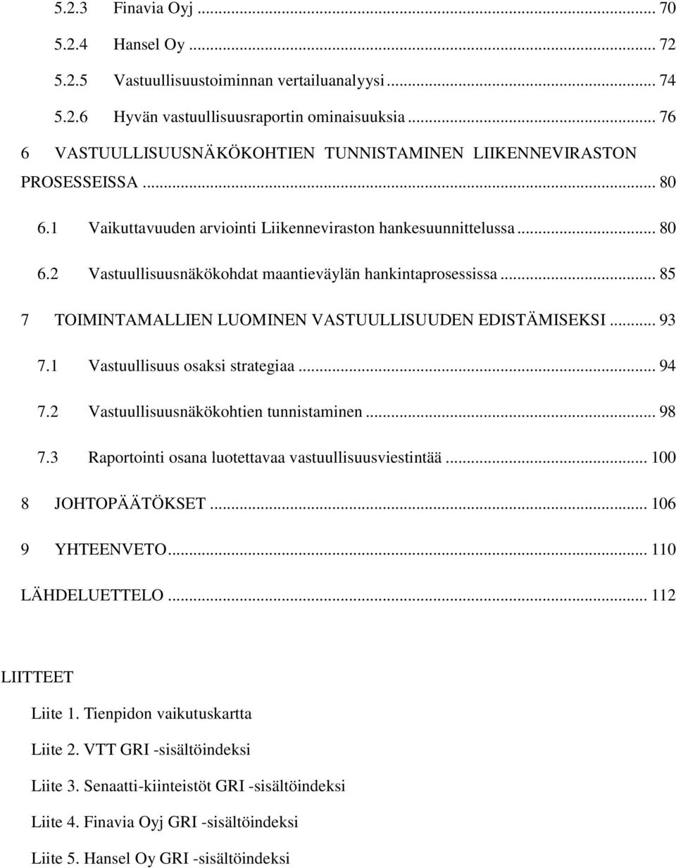 .. 85 7 TOIMINTAMALLIEN LUOMINEN VASTUULLISUUDEN EDISTÄMISEKSI... 93 7.1 Vastuullisuus osaksi strategiaa... 94 7.2 Vastuullisuusnäkökohtien tunnistaminen... 98 7.