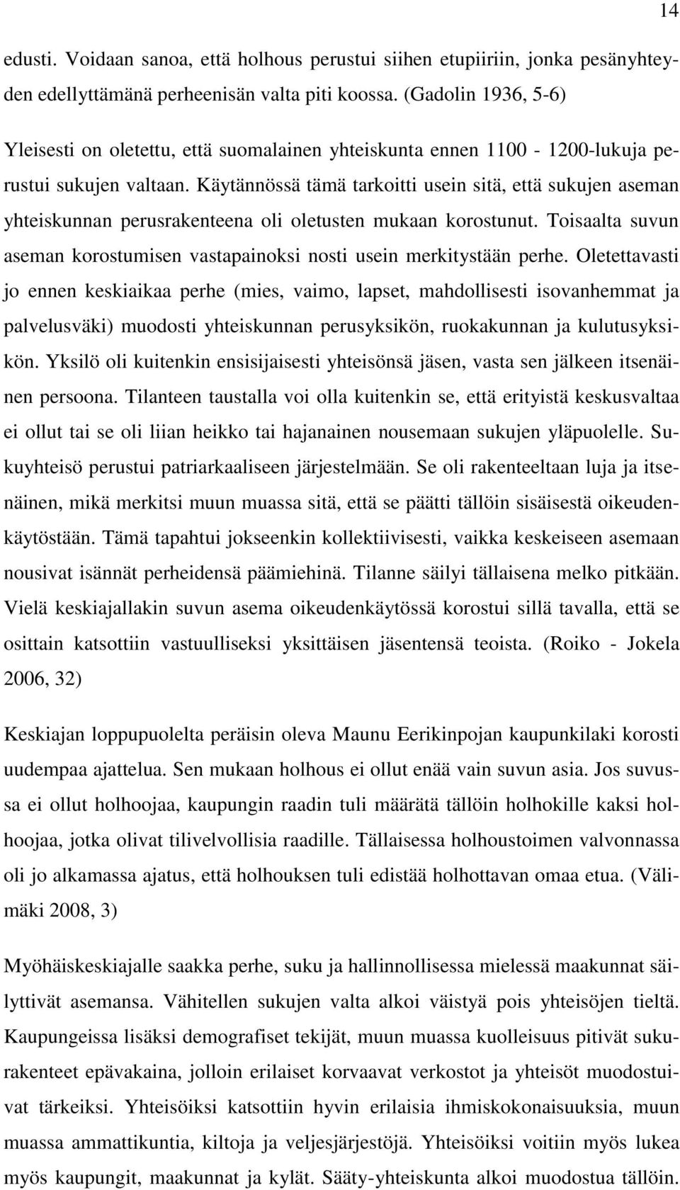 Käytännössä tämä tarkoitti usein sitä, että sukujen aseman yhteiskunnan perusrakenteena oli oletusten mukaan korostunut.