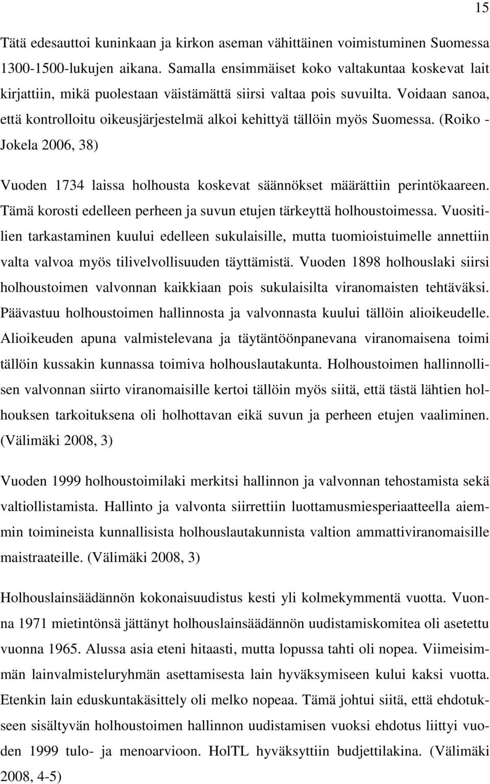 Voidaan sanoa, että kontrolloitu oikeusjärjestelmä alkoi kehittyä tällöin myös Suomessa. (Roiko - Jokela 2006, 38) Vuoden 1734 laissa holhousta koskevat säännökset määrättiin perintökaareen.