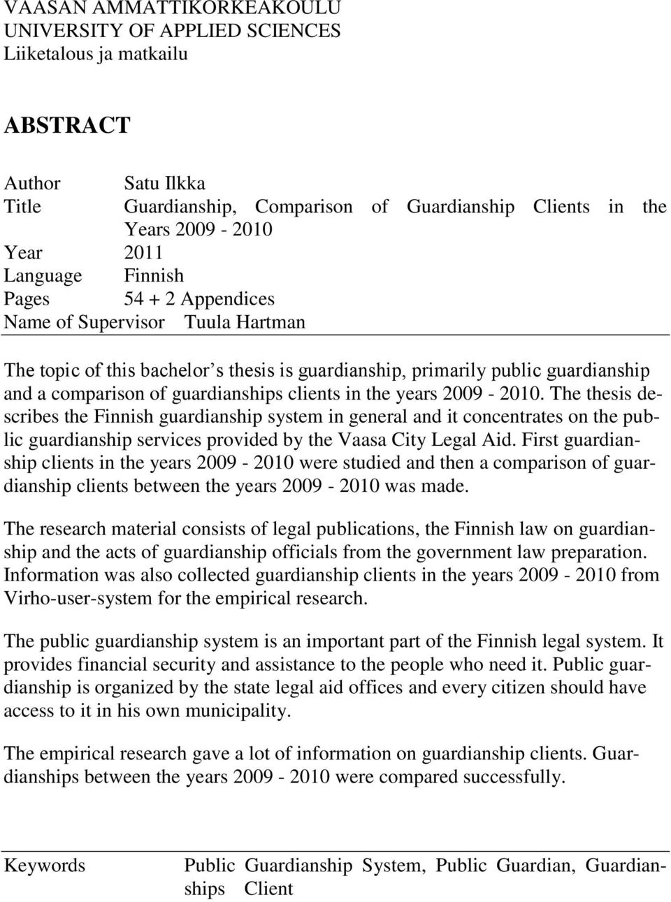 in the years 2009-2010. The thesis describes the Finnish guardianship system in general and it concentrates on the public guardianship services provided by the Vaasa City Legal Aid.