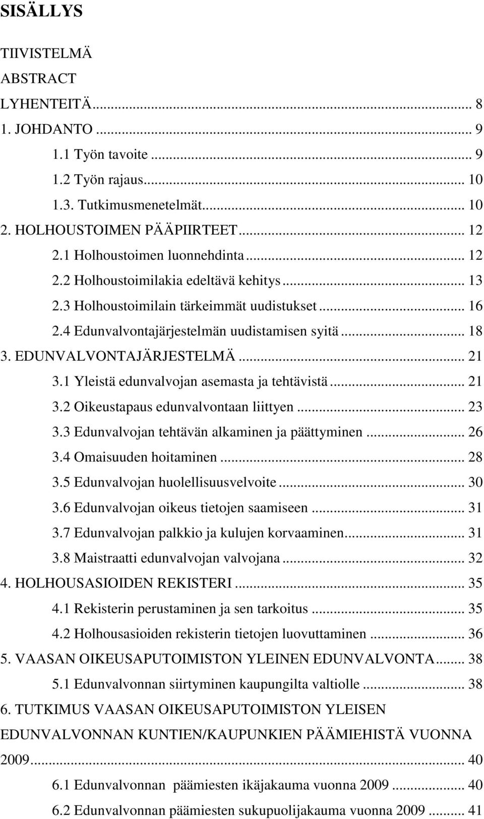 EDUNVALVONTAJÄRJESTELMÄ... 21 3.1 Yleistä edunvalvojan asemasta ja tehtävistä... 21 3.2 Oikeustapaus edunvalvontaan liittyen... 23 3.3 Edunvalvojan tehtävän alkaminen ja päättyminen... 26 3.