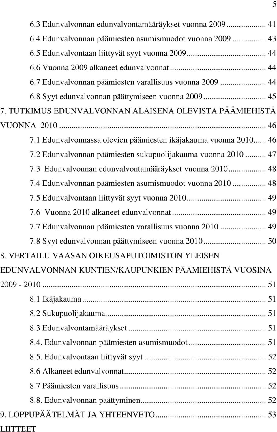 TUTKIMUS EDUNVALVONNAN ALAISENA OLEVISTA PÄÄMIEHISTÄ VUONNA 2010... 46 7.1 Edunvalvonnassa olevien päämiesten ikäjakauma vuonna 2010... 46 7.2 Edunvalvonnan päämiesten sukupuolijakauma vuonna 2010.