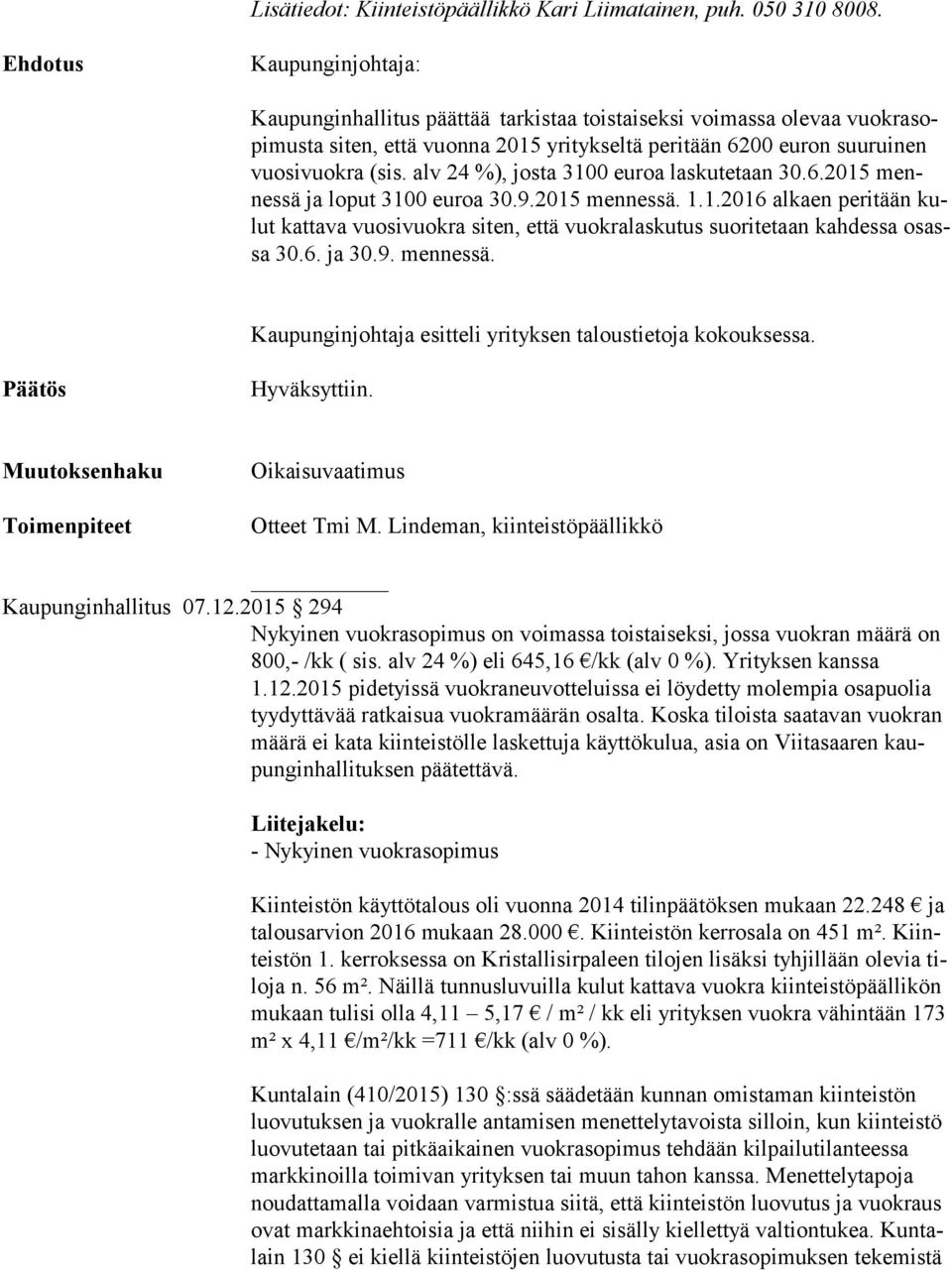 alv 24 %), josta 3100 euroa laskutetaan 30.6.2015 mennes sä ja loput 3100 euroa 30.9.2015 mennessä. 1.1.2016 alkaen peritään kulut kattava vuosivuokra siten, että vuokralaskutus suoritetaan kahdessa osassa 30.