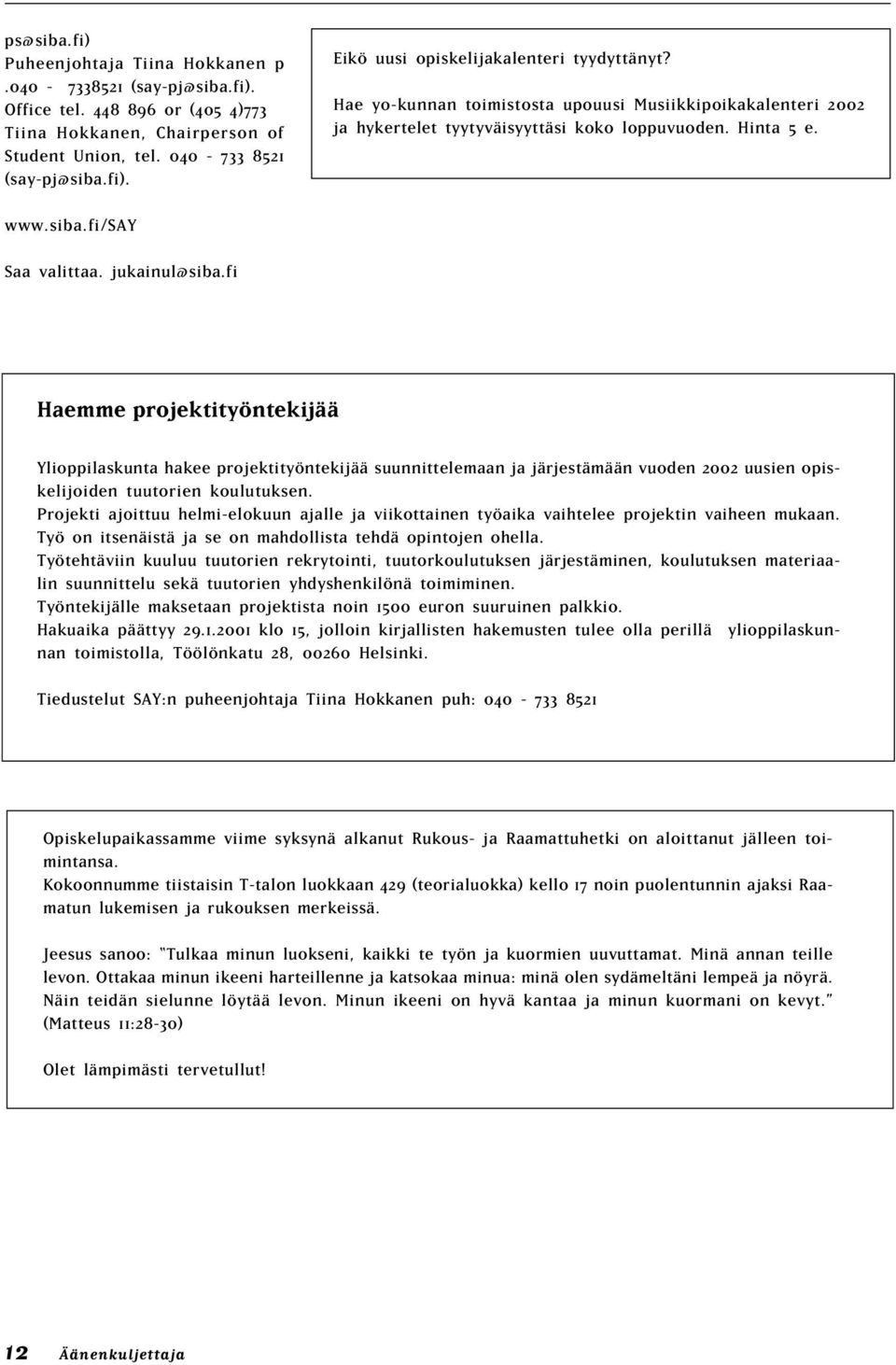 fi Haemme projektityöntekijää Ylioppilaskunta hakee projektityöntekijää suunnittelemaan ja järjestämään vuoden 2002 uusien opiskelijoiden tuutorien koulutuksen.