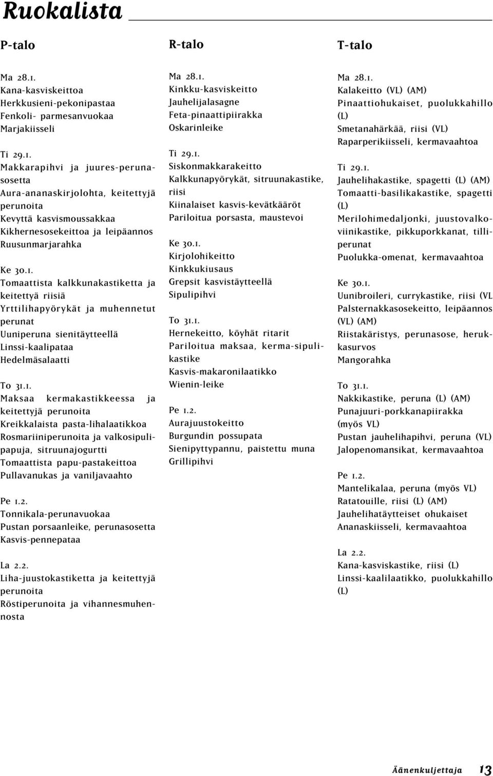 keitettyjä perunoita Kreikkalaista pasta-lihalaatikkoa Rosmariiniperunoita ja valkosipulipapuja, sitruunajogurtti Tomaattista papu-pastakeittoa Pullavanukas ja vaniljavaahto Pe 1.2.