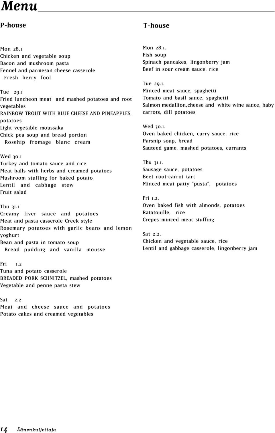 cream Wed 30.1 Turkey and tomato sauce and rice Meat balls with herbs and creamed potatoes Mushroom stuffing for baked potato Lentil and cabbage stew ruit salad Thu 31.