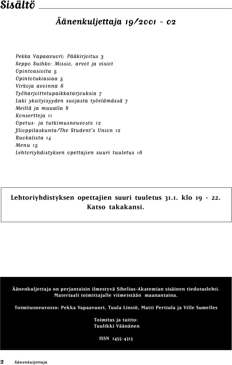 opettajien suuri tuuletus 16 Lehtoriyhdistyksen opettajien suuri tuuletus 31.1. klo 19-22. Katso takakansi. Äänenkuljettaja on perjantaisin ilmestyvä Sibelius-Akatemian sisäinen tiedotuslehti.