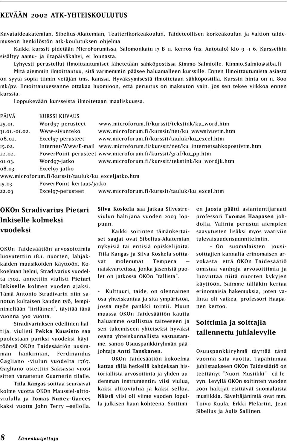 Lyhyesti perustellut ilmoittautumiset lähetetään sähköpostissa Kimmo Salmiolle, Kimmo.Salmio@siba.fi Mitä aiemmin ilmoittautuu, sitä varmemmin pääsee haluamalleen kurssille.