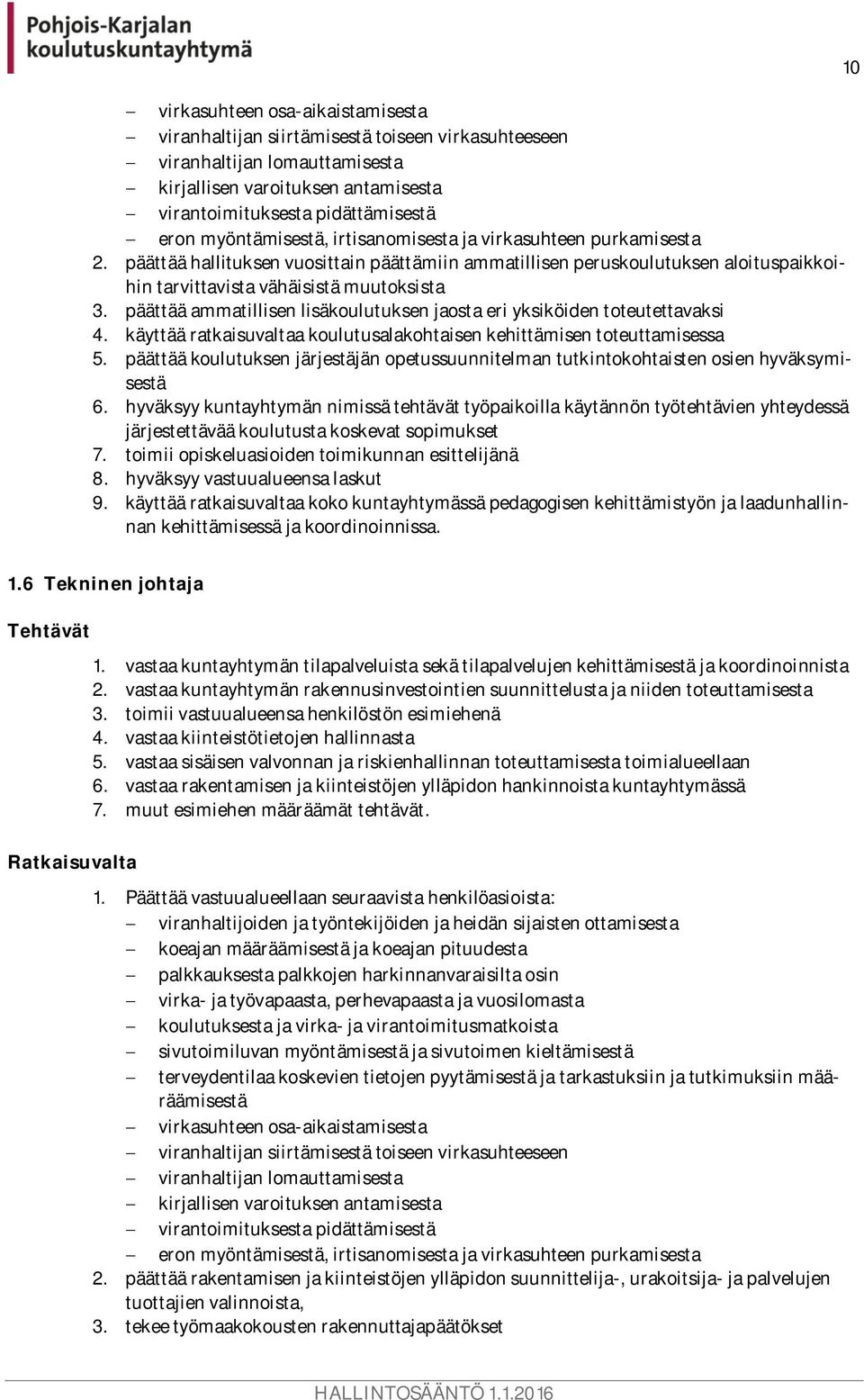 päättää ammatillisen lisäkoulutuksen jaosta eri yksiköiden toteutettavaksi 4. käyttää ratkaisuvaltaa koulutusalakohtaisen kehittämisen toteuttamisessa 5.