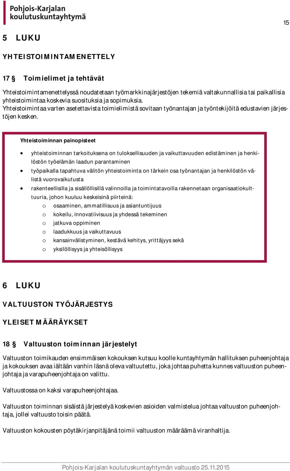 Yhteistoiminnan painopisteet yhteistoiminnan tarkoituksena on tuloksellisuuden ja vaikuttavuuden edistäminen ja henkilöstön työelämän laadun parantaminen työpaikalla tapahtuva välitön yhteistoiminta