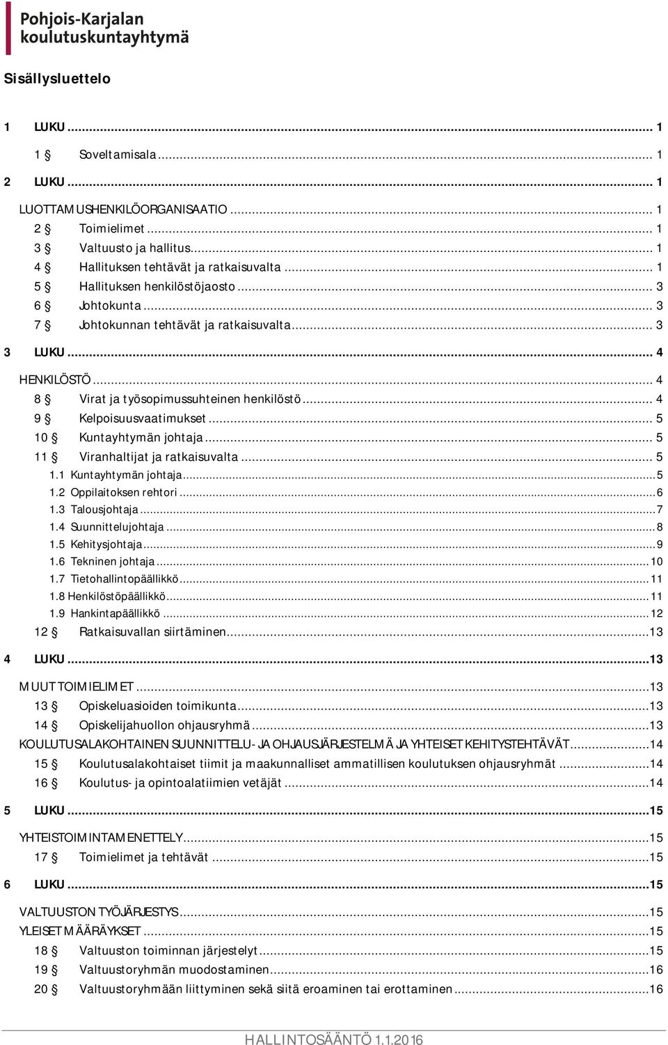 .. 4 9 Kelpoisuusvaatimukset... 5 10 Kuntayhtymän johtaja... 5 11 Viranhaltijat ja ratkaisuvalta... 5 1.1 Kuntayhtymän johtaja... 5 1.2 Oppilaitoksen rehtori... 6 1.3 Talousjohtaja... 7 1.