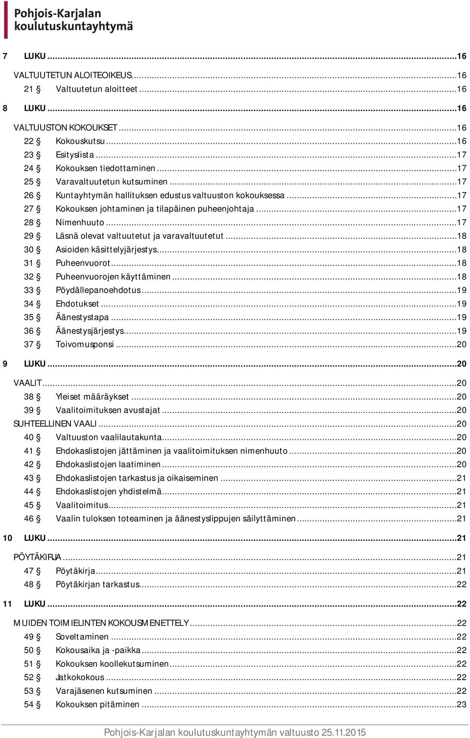 ..17 29 Läsnä olevat valtuutetut ja varavaltuutetut...18 30 Asioiden käsittelyjärjestys...18 31 Puheenvuorot...18 32 Puheenvuorojen käyttäminen...18 33 Pöydällepanoehdotus...19 34 Ehdotukset.