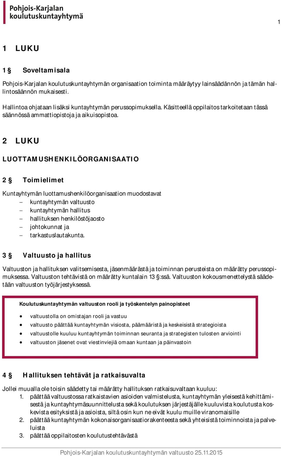 2 LUKU LUOTTAMUSHENKILÖORGANISAATIO 2 Toimielimet Kuntayhtymän luottamushenkilöorganisaation muodostavat kuntayhtymän valtuusto kuntayhtymän hallitus hallituksen henkilöstöjaosto johtokunnat ja