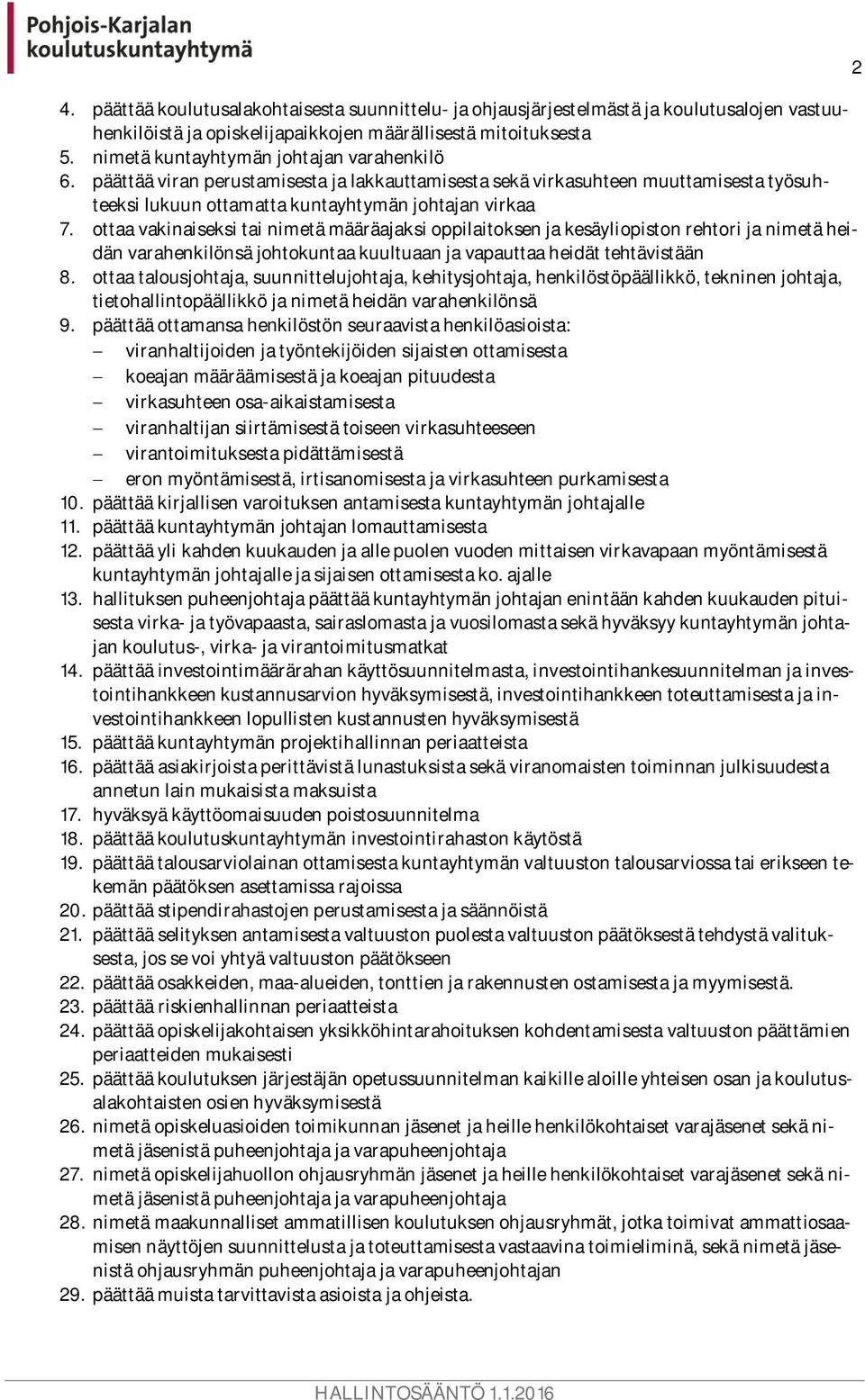 ottaa vakinaiseksi tai nimetä määräajaksi oppilaitoksen ja kesäyliopiston rehtori ja nimetä heidän varahenkilönsä johtokuntaa kuultuaan ja vapauttaa heidät tehtävistään 8.