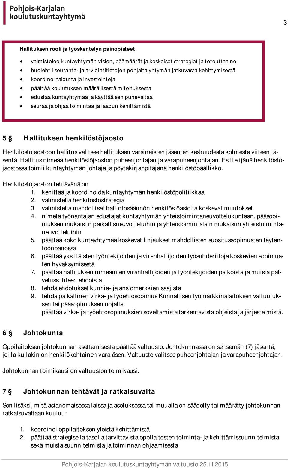 kehittämistä 5 Hallituksen henkilöstöjaosto Henkilöstöjaostoon hallitus valitsee hallituksen varsinaisten jäsenten keskuudesta kolmesta viiteen jäsentä.