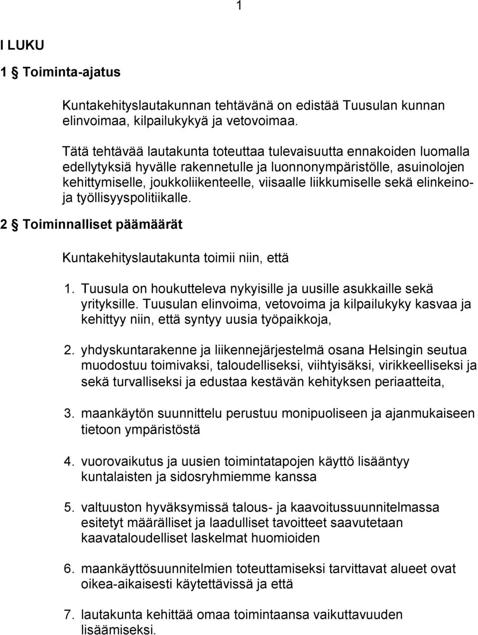 sekä elinkeinoja työllisyyspolitiikalle. 2 Toiminnalliset päämäärät Kuntakehityslautakunta toimii niin, että 1. Tuusula on houkutteleva nykyisille ja uusille asukkaille sekä yrityksille.