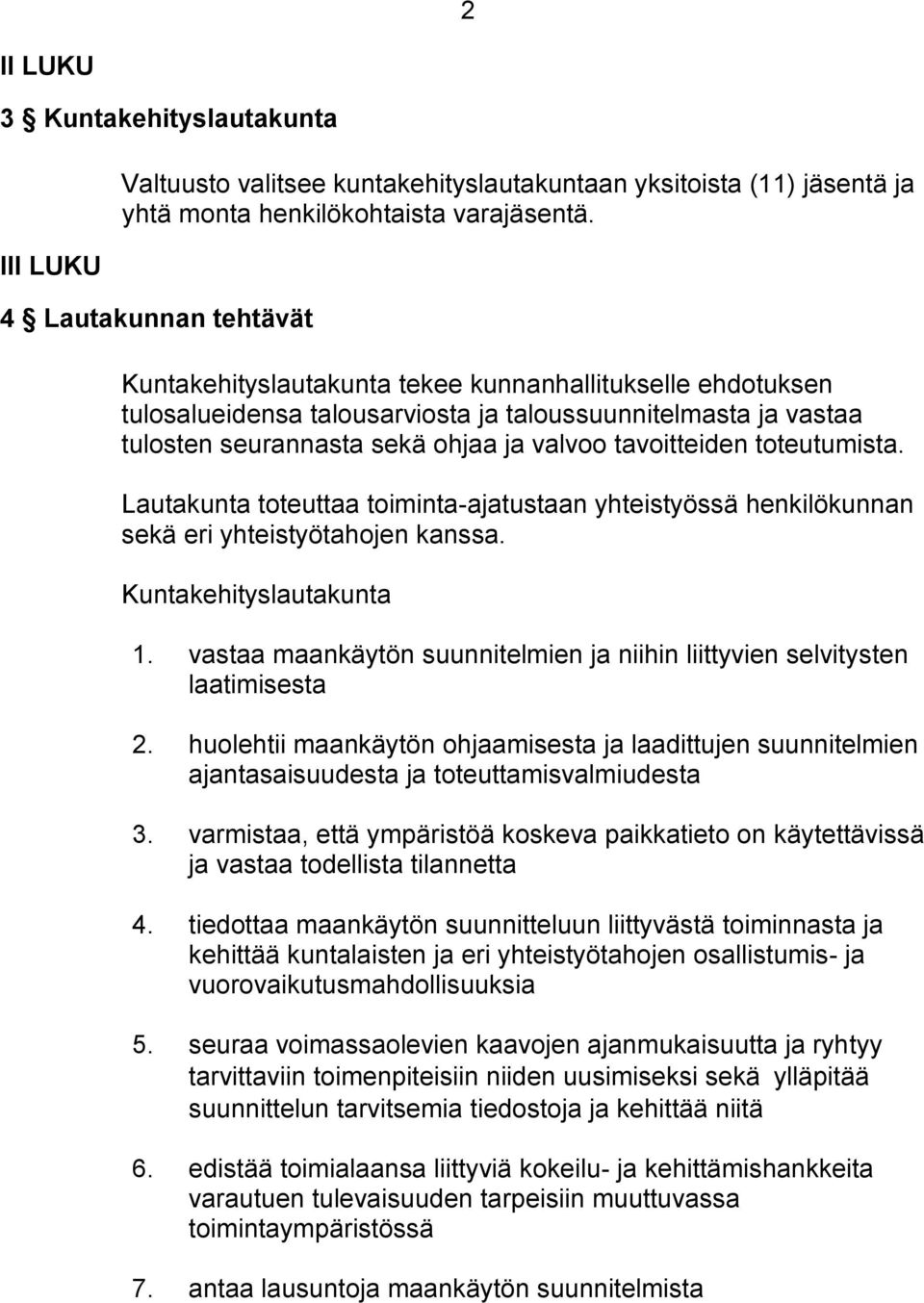 tavoitteiden toteutumista. Lautakunta toteuttaa toiminta-ajatustaan yhteistyössä henkilökunnan sekä eri yhteistyötahojen kanssa. Kuntakehityslautakunta 1.